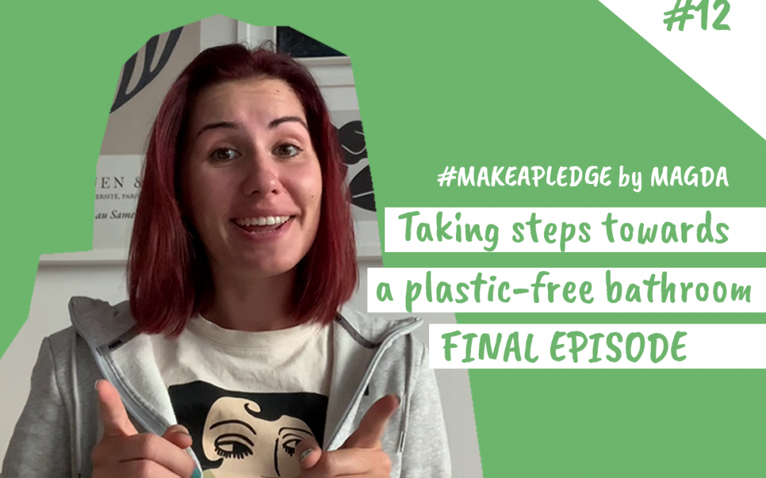 Taking steps towards a plastic-free bathroom with Magda: final episode (ep. 12)